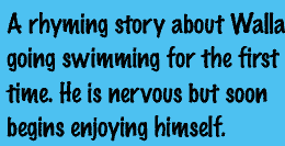 A rhyming story about Wallace going swimming for the first time. He is nervous but soon begins enjoying himself.