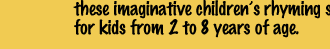 these imaginative children's rhyming stories for kids from 2 to 8 years of age.